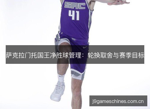 萨克拉门托国王净胜球管理：轮换取舍与赛季目标